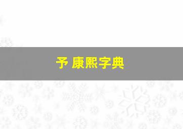 予 康熙字典